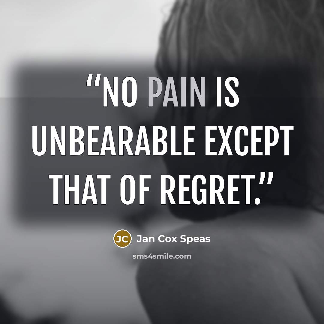 “No pain is unbearable except that of regret.” quote by Jan Cox Speas