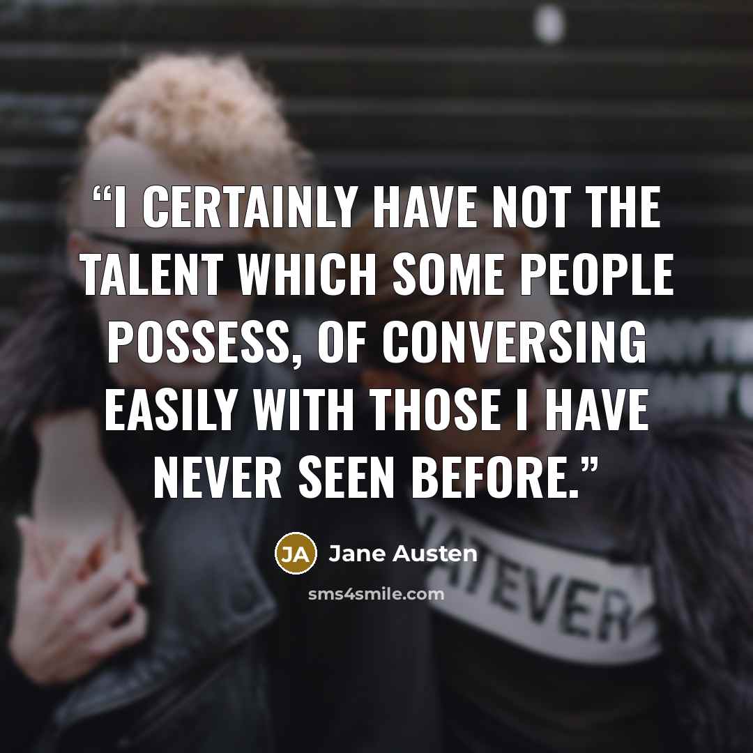 “I certainly have not the talent which some people possess, of conversing easily with those I have never seen before.” quote by Jane Austen