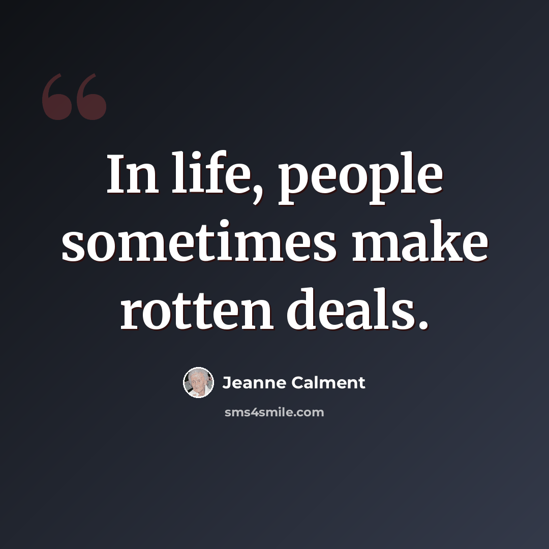 “In life, people sometimes make rotten deals.” quote by Jeanne Calment