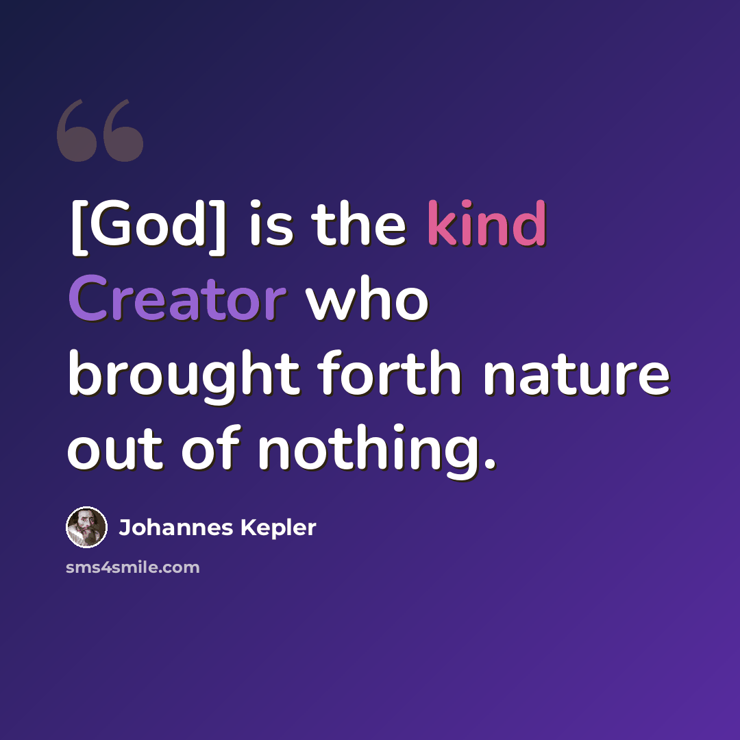 “[God] is the kind Creator who brought forth nature out of nothing.” quote by Johannes Kepler