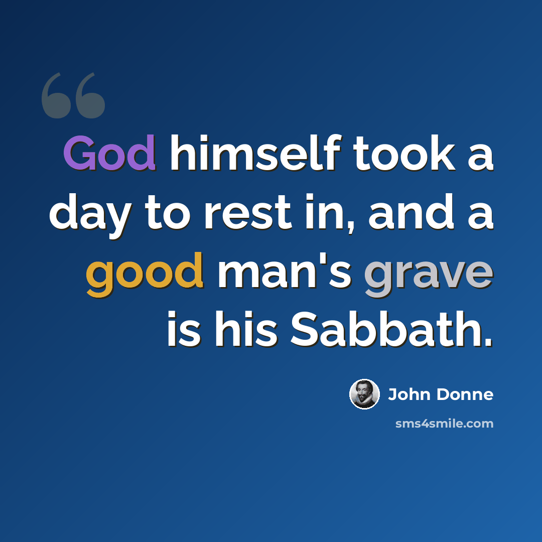 “God himself took a day to rest in, and a good man's grave is his Sabbath.” quote by John Donne