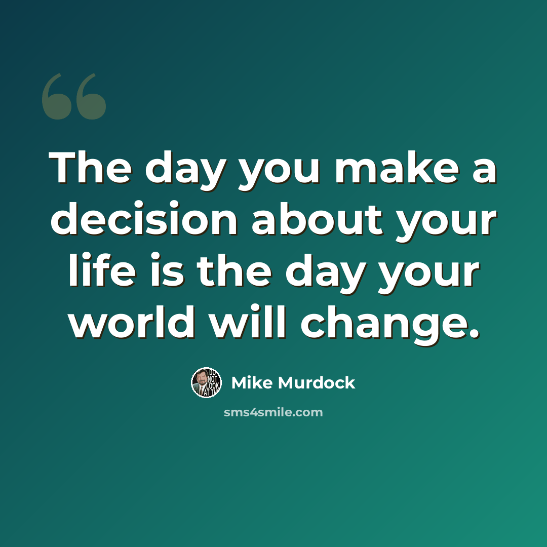 “The day you make a decision about your life is the day your world will change.” quote by Mike Murdock