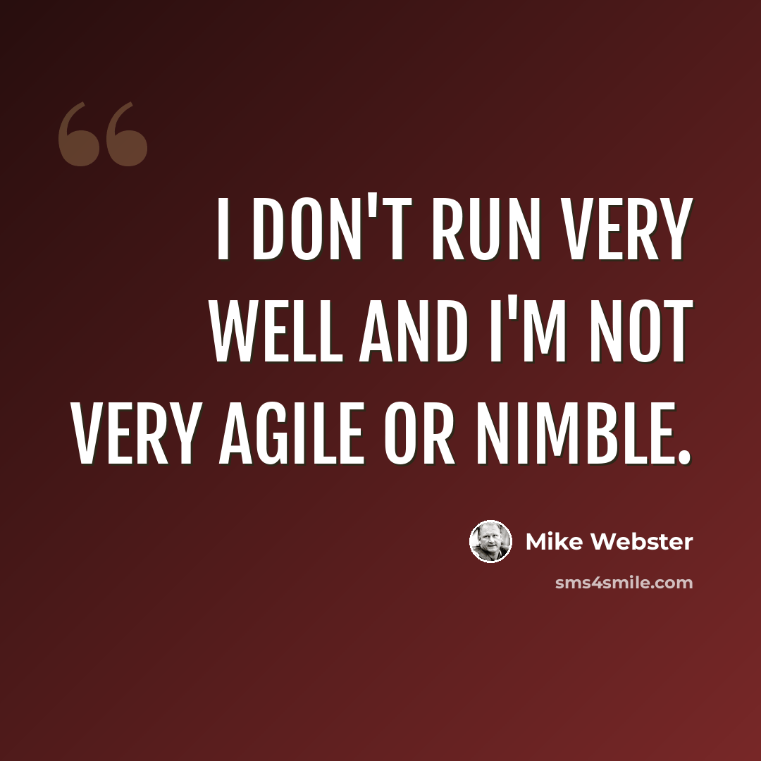 “I don't run very well and I'm not very agile or nimble.” quote by Mike Webster