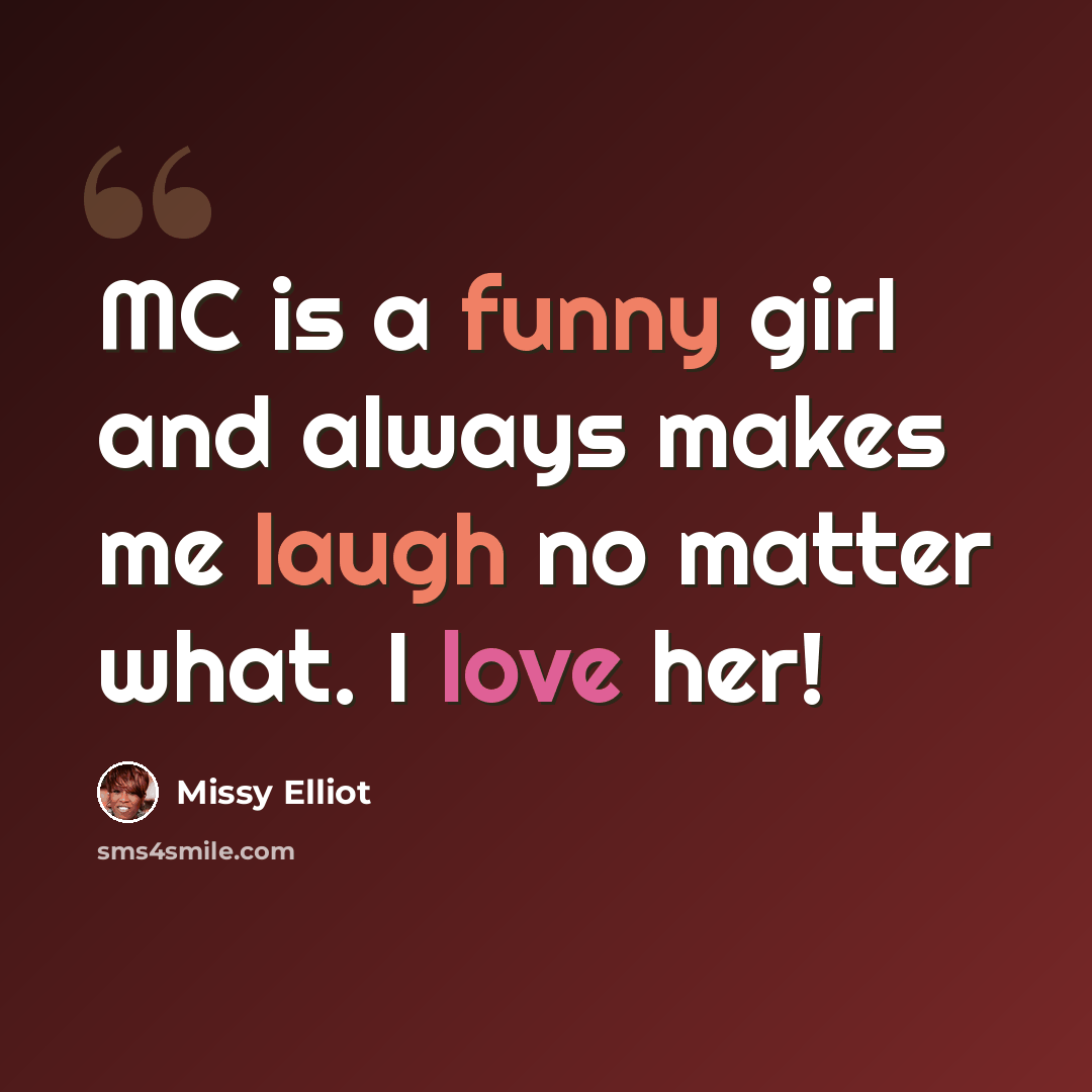 “MC is a funny girl and always makes me laugh no matter what. I love her!” quote by Missy Elliot