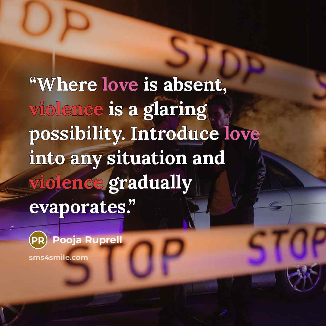 “Where love is absent, violence is a glaring possibility. Introduce love into any situation and violence gradually evaporates.” quote by Pooja Ruprell
