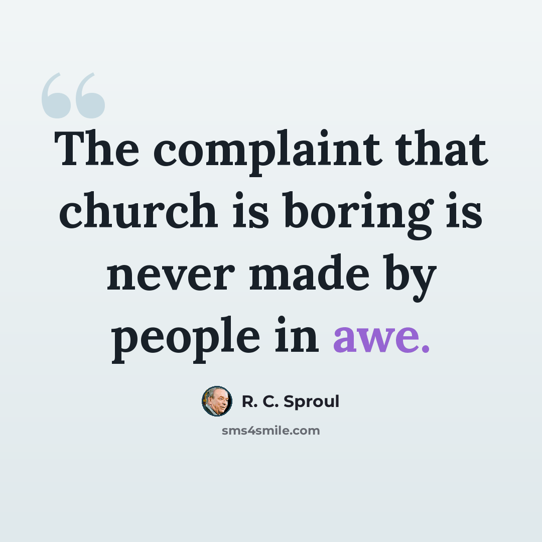 “The complaint that church is boring is never made by people in awe.” quote by R. C. Sproul