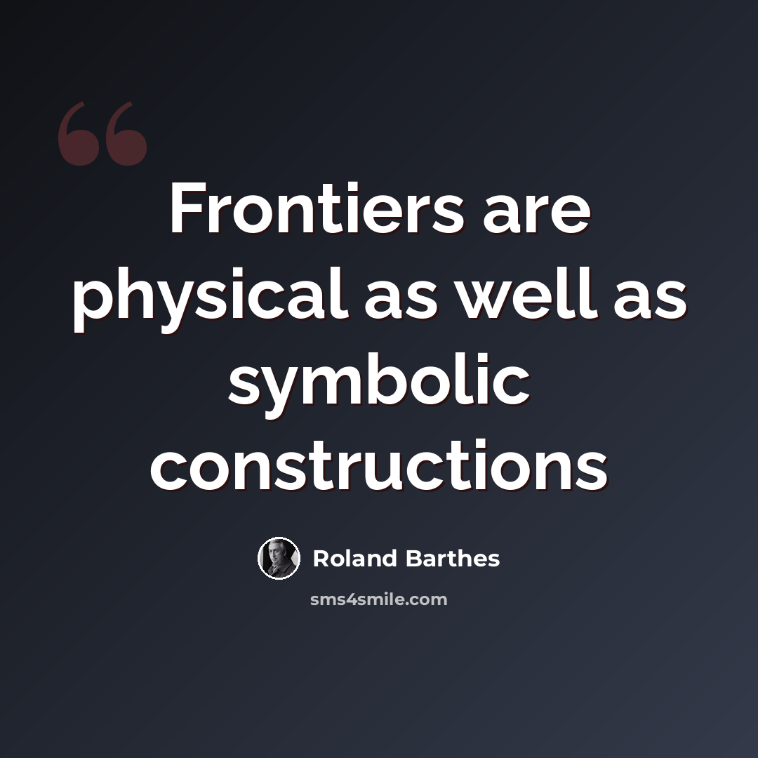 “Frontiers are physical as well as symbolic constructions” quote by Roland Barthes