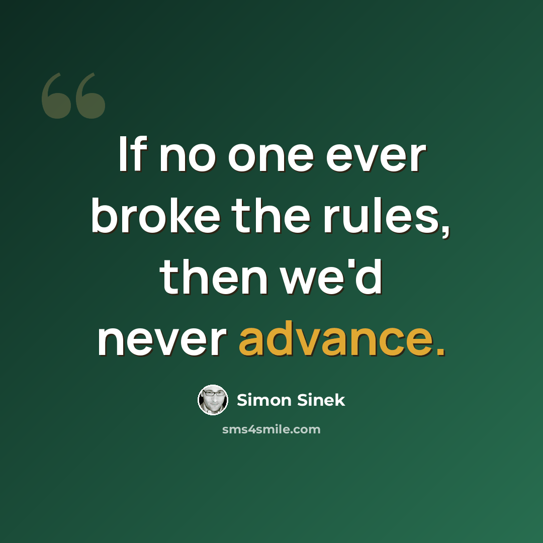 “If no one ever broke the rules, then we'd never advance.” quote by Simon Sinek