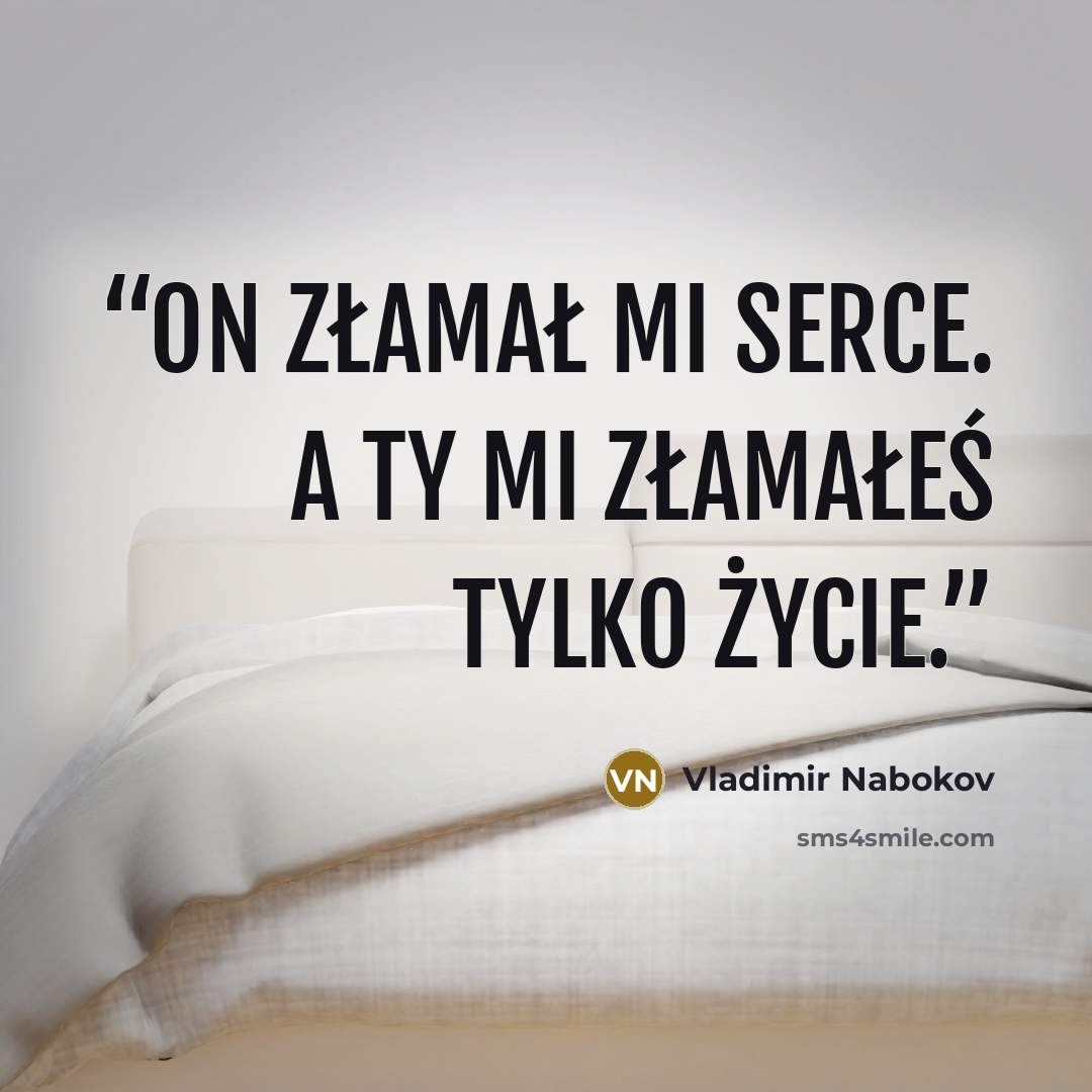“On złamał mi serce. A Ty mi złamałeś tylko życie.” quote by Vladimir Nabokov