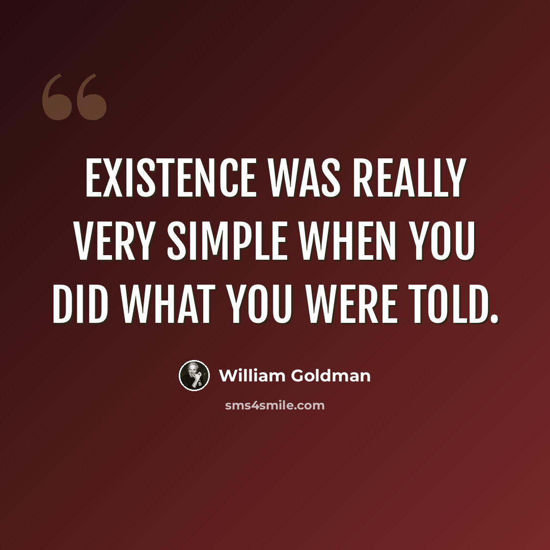 “Existence was really very simple when you did what you were told.” quote by William Goldman