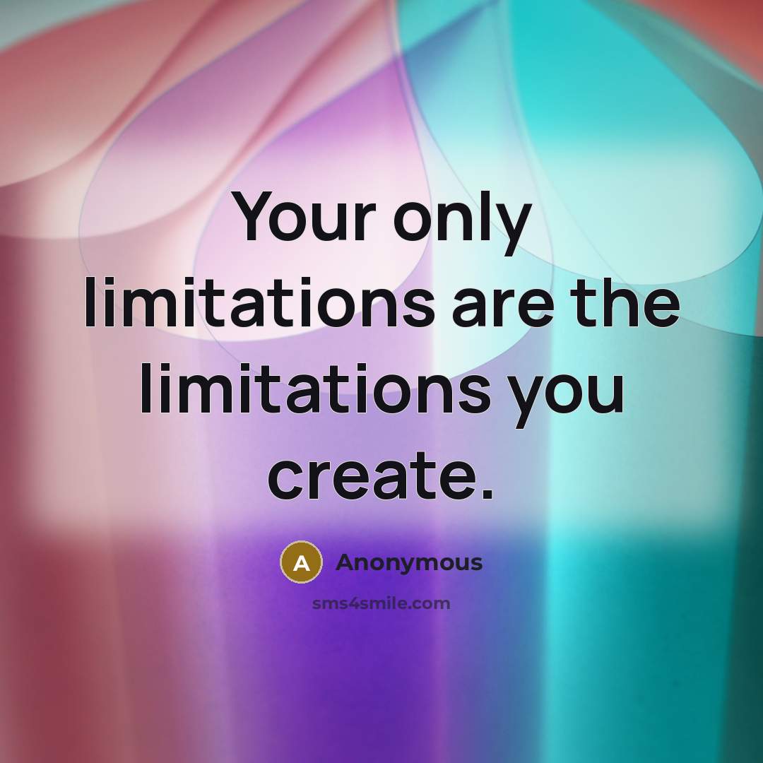“Your only limitations are the limitations you create.” quote by Anonymous