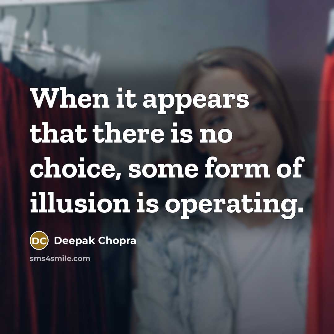 “When it appears that there is no choice, some form of illusion is operating.” quote by Deepak Chopra