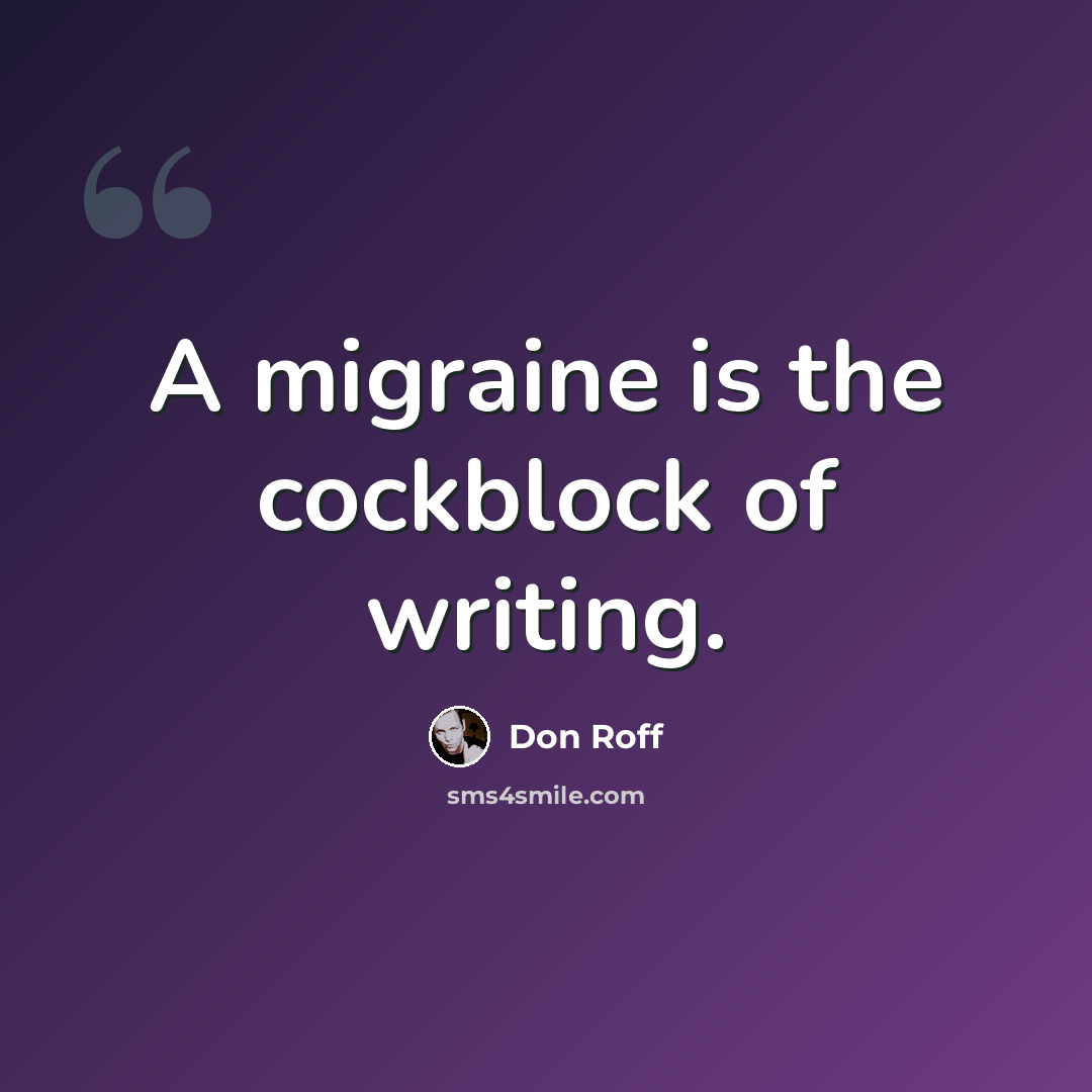 “A migraine is the cockblock of writing.” quote by Don Roff
