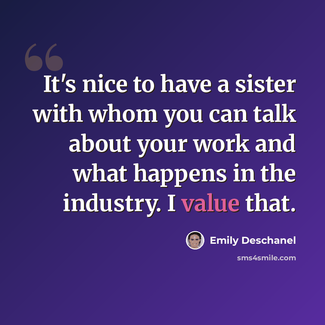 “It's nice to have a sister with whom you can talk about your work and what happens in the industry. I value that.” quote by Emily Deschanel