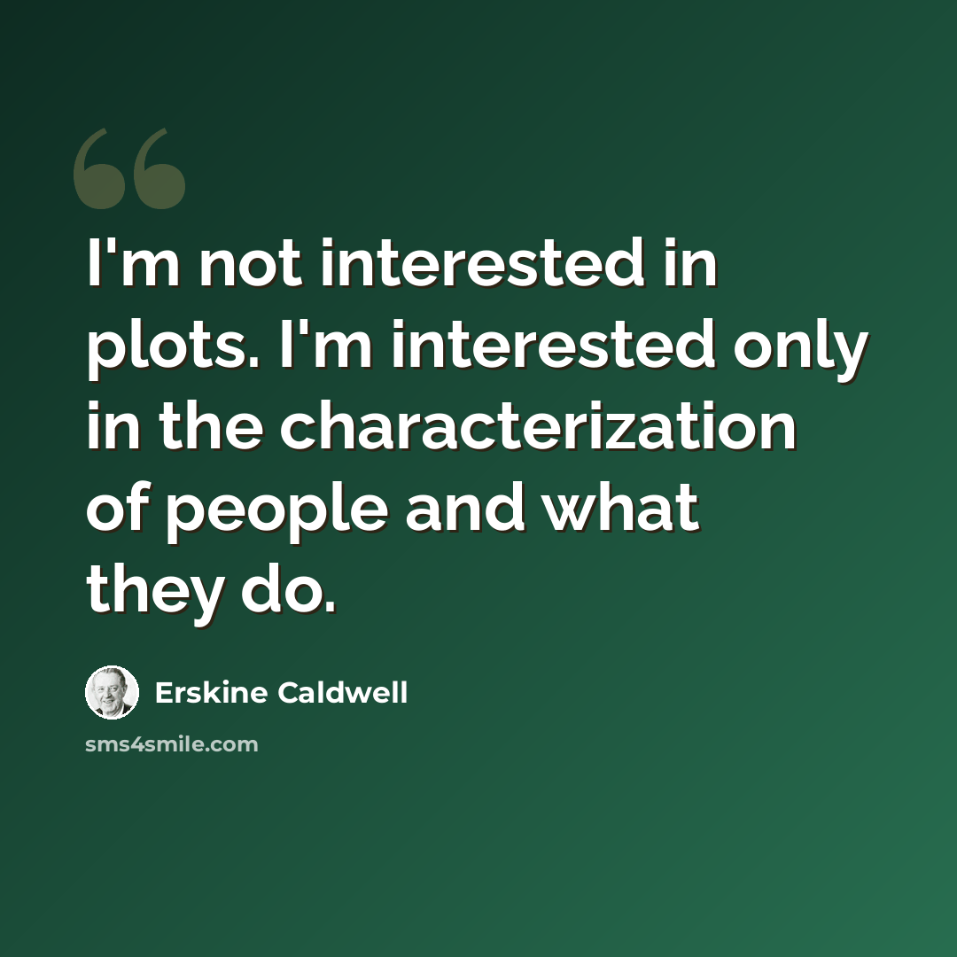 “I'm not interested in plots. I'm interested only in the characterization of people and what they do.” quote by Erskine Caldwell