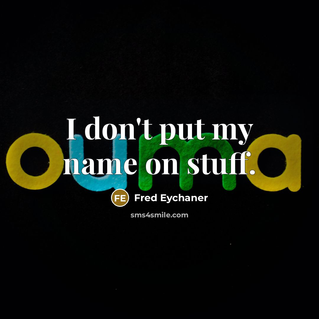“I don't put my name on stuff.” quote by Fred Eychaner