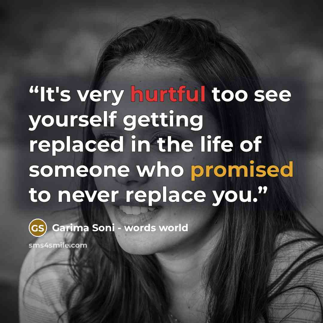 “It's very hurtful too see yourself getting replaced in the life of someone who promised to never replace you.” quote by Garima Soni - words world
