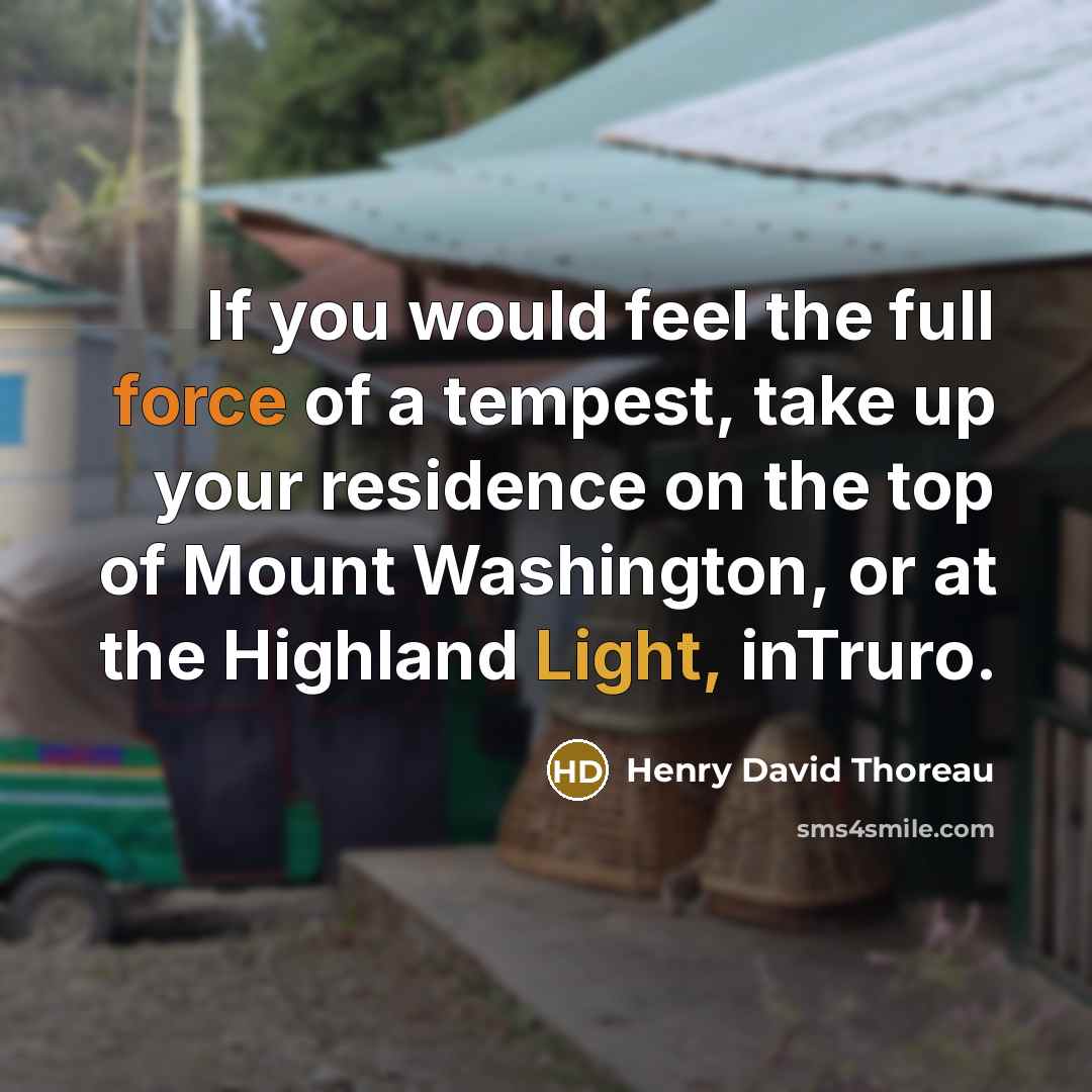 “If you would feel the full force of a tempest, take up your residence on the top of Mount Washington, or at the Highland Light, inTruro.” quote by Henry David Thoreau