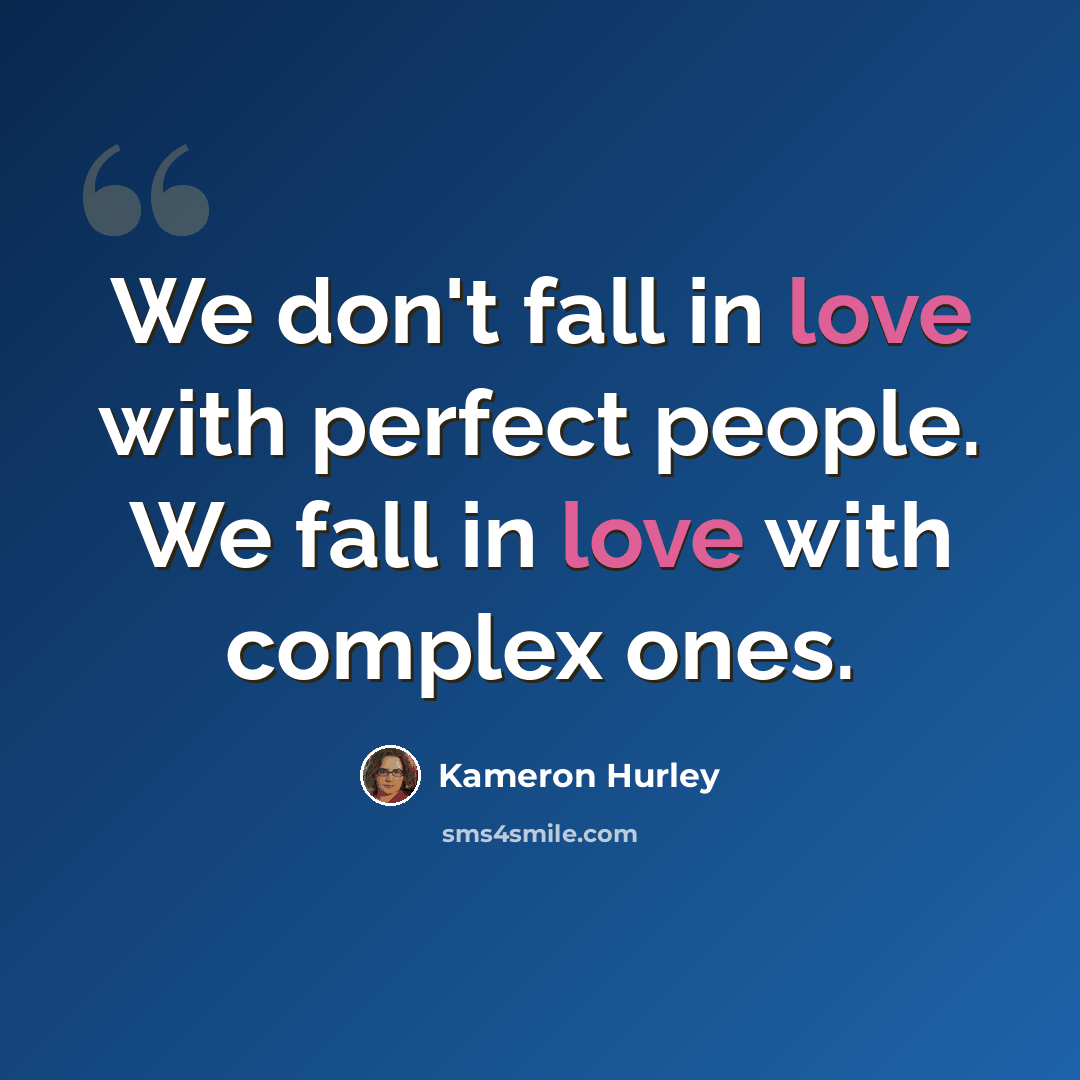 “We don't fall in love with perfect people. We fall in love with complex ones.” quote by Kameron Hurley