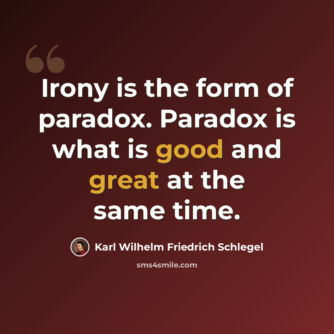 “Irony is the form of paradox. Paradox is what is good and great at the same time.” quote by Karl Wilhelm Friedrich Schlegel