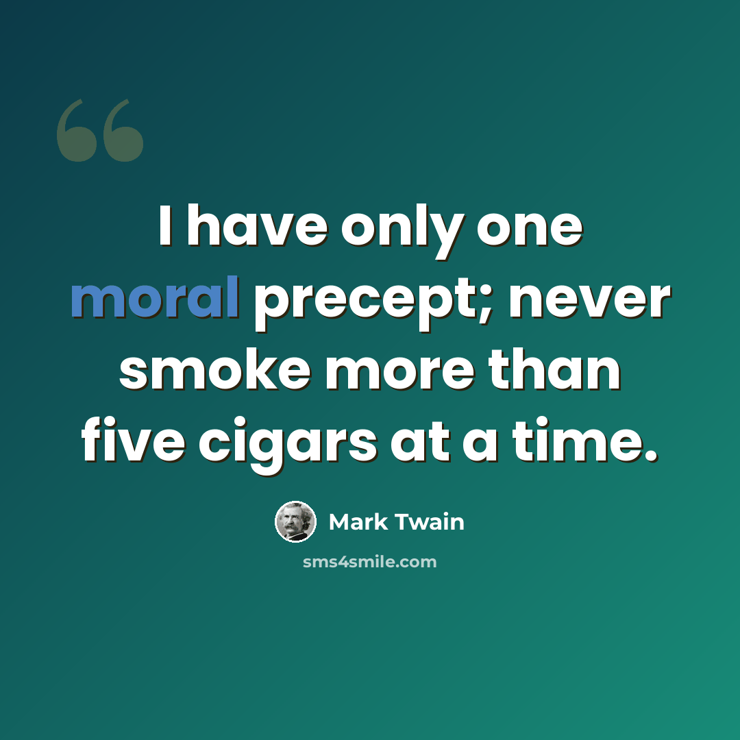 “I have only one moral precept; never smoke more than five cigars at a time.” quote by Mark Twain