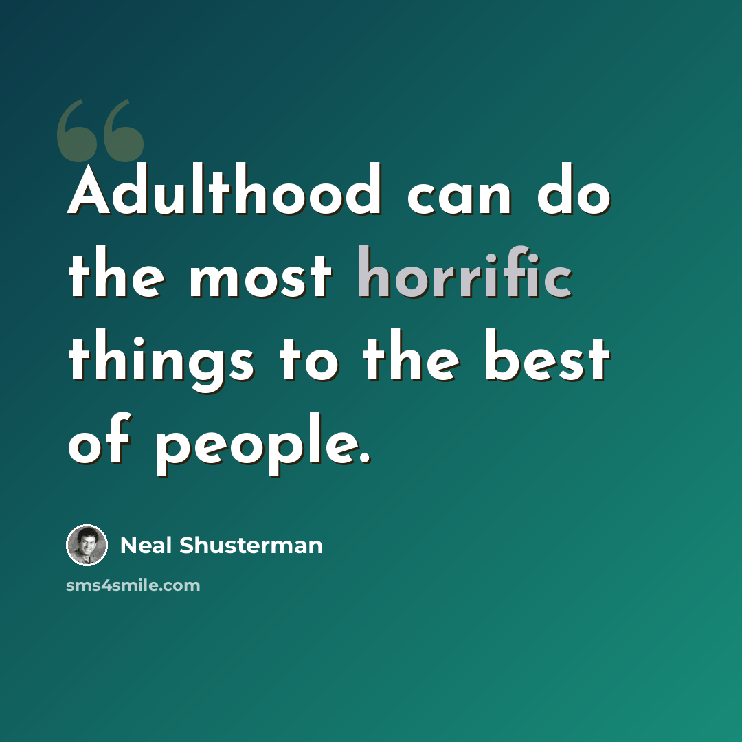 “Adulthood can do the most horrific things to the best of people.” quote by Neal Shusterman
