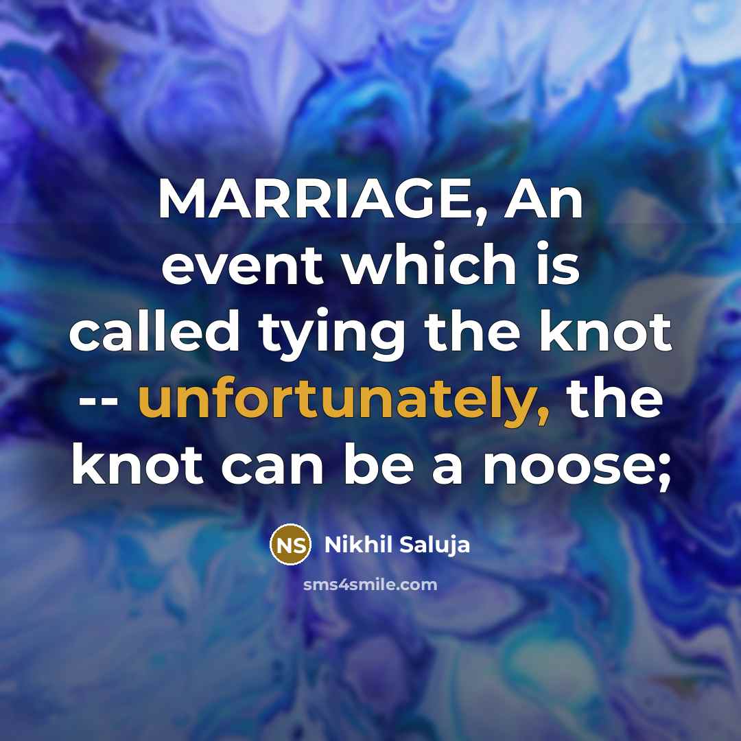 “MARRIAGE, An event which is called tying the knot -- unfortunately, the knot can be a noose;” quote by Nikhil Saluja