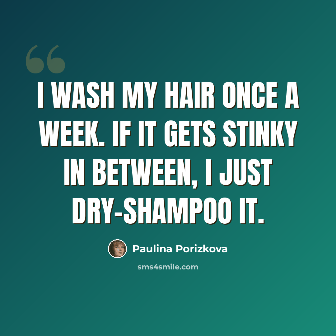 “I wash my hair once a week. If it gets stinky in between, I just dry-shampoo it.” quote by Paulina Porizkova