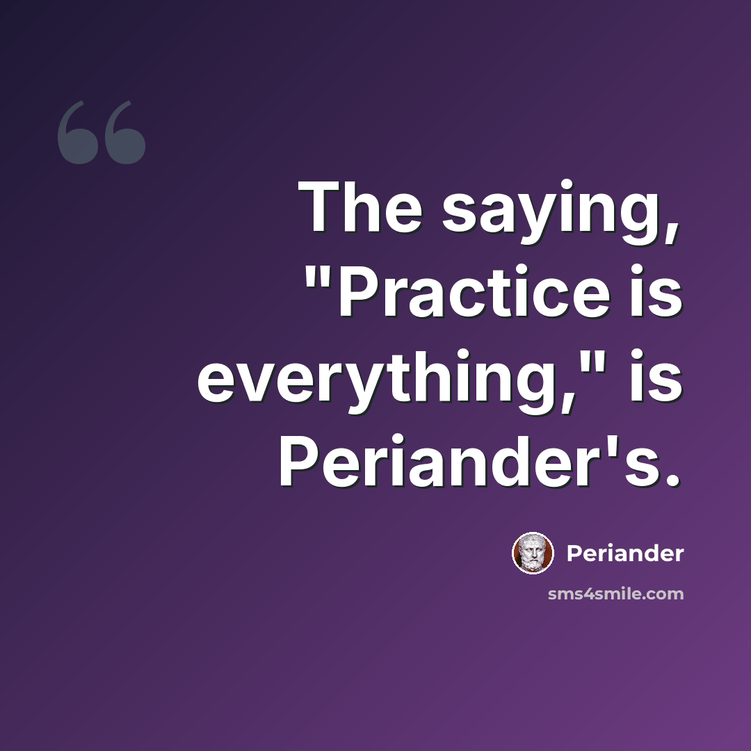 “The saying, "Practice is everything," is Periander's.” quote by Periander