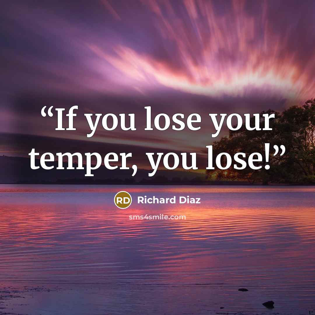 “If you lose your temper, you lose!” quote by Richard Diaz