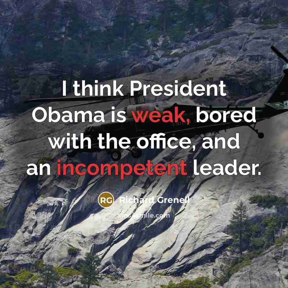 “I think President Obama is weak, bored with the office, and an incompetent leader.” quote by Richard Grenell