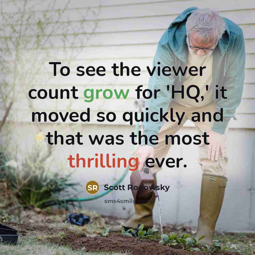 “To see the viewer count grow for 'HQ,' it moved so quickly and that was the most thrilling ever.” quote by Scott Rogowsky