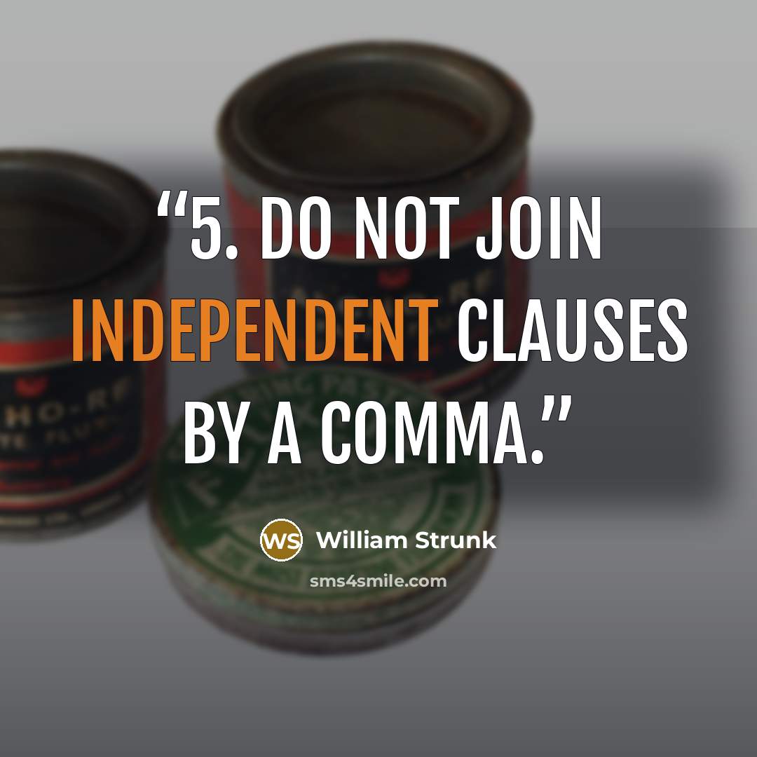“5. Do not join independent clauses by a comma.” quote by William Strunk