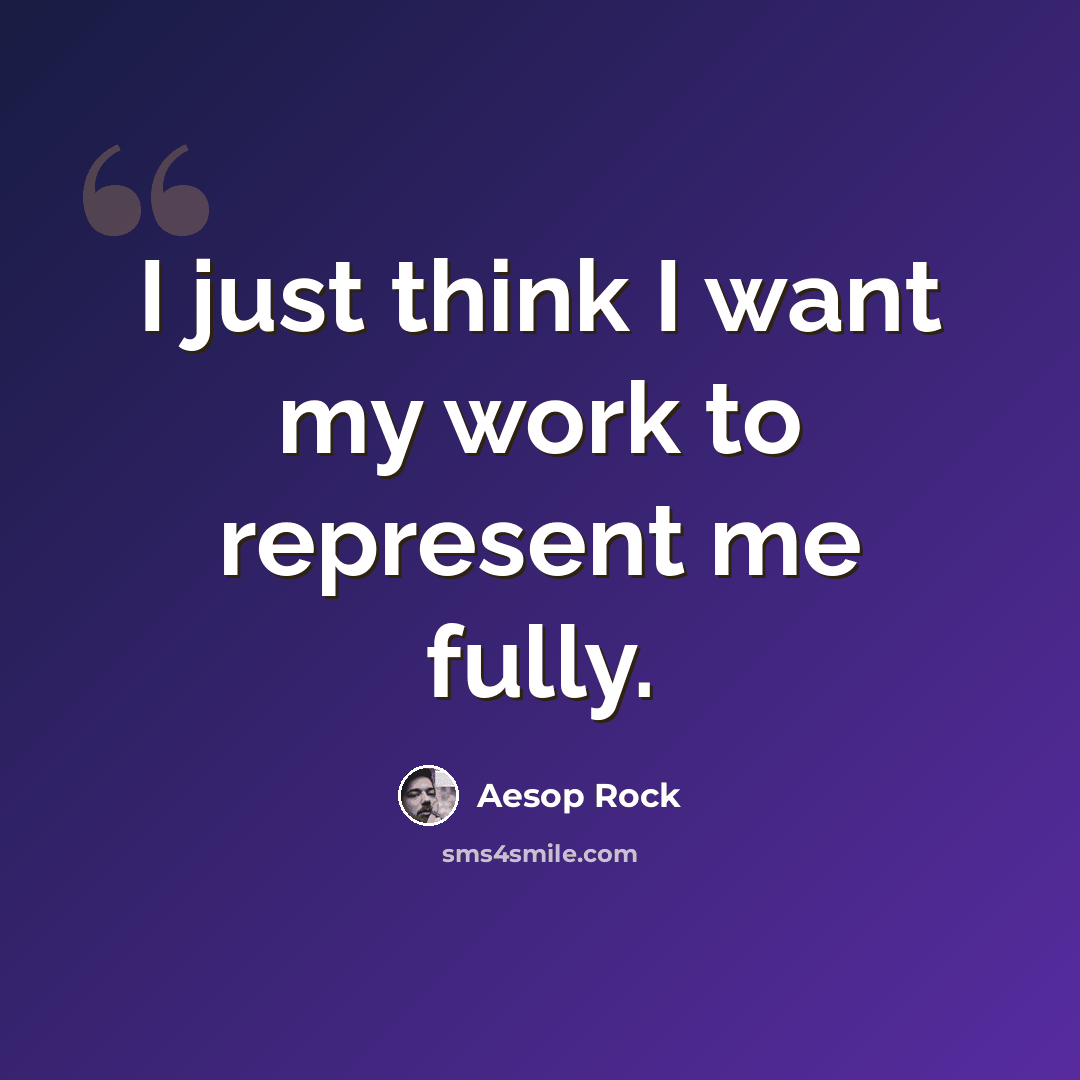 “I just think I want my work to represent me fully.” quote by Aesop Rock