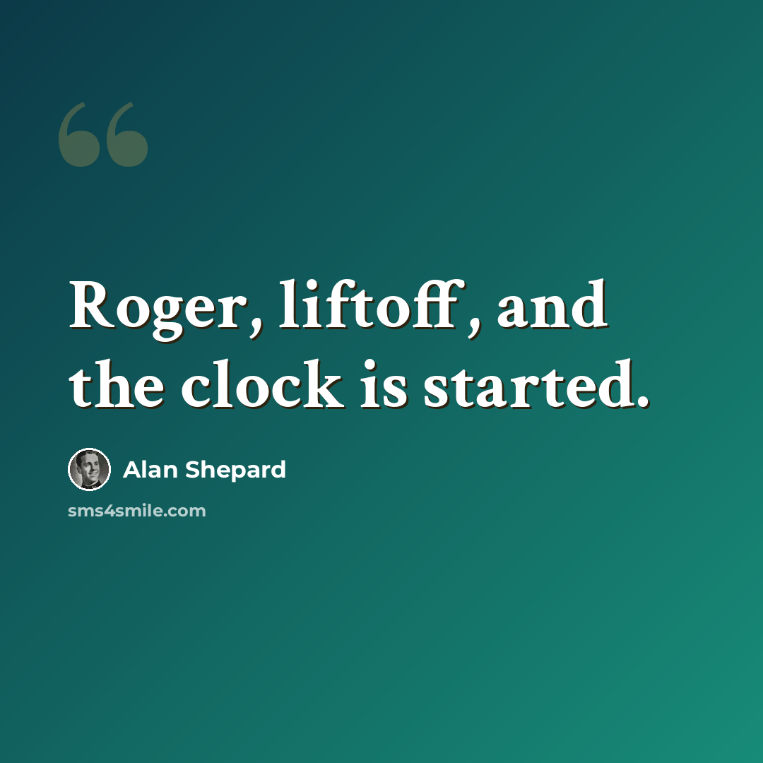 “Roger, liftoff, and the clock is started.” quote by Alan Shepard