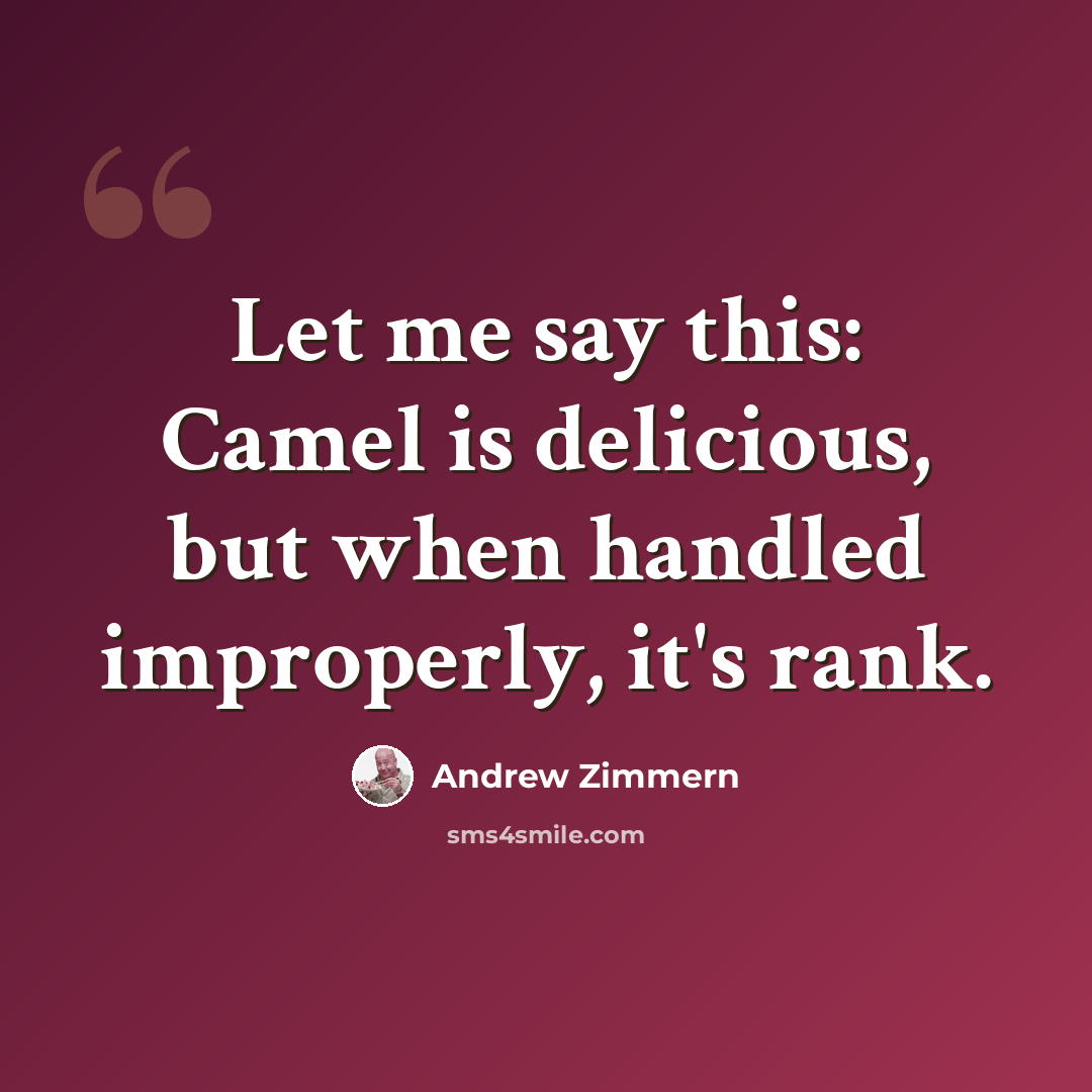 “Let me say this: Camel is delicious, but when handled improperly, it's rank.” quote by Andrew Zimmern