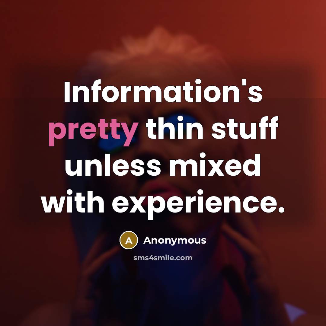 “Information's pretty thin stuff unless mixed with experience.” quote by Anonymous