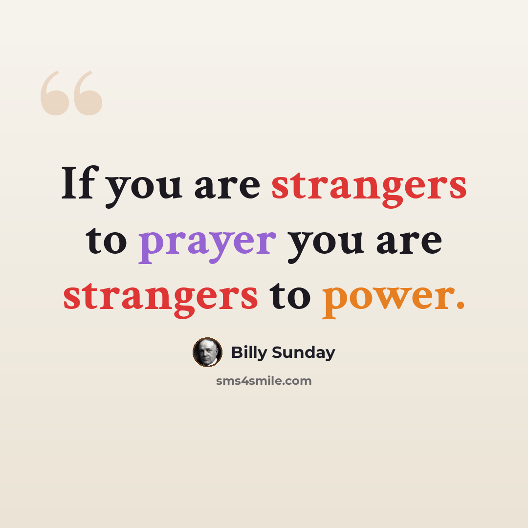 “If you are strangers to prayer you are strangers to power.” quote by Billy Sunday