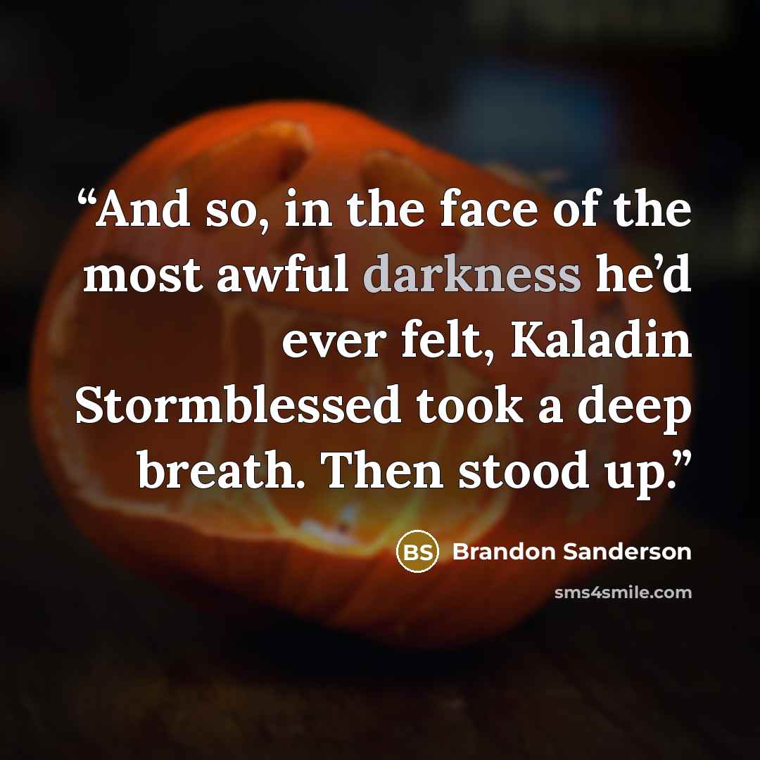 “And so, in the face of the most awful darkness he’d ever felt, Kaladin Stormblessed took a deep breath. Then stood up.” quote by Brandon Sanderson