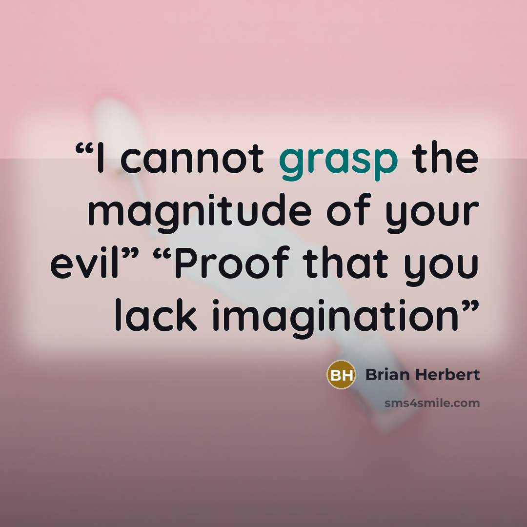 “I cannot grasp the magnitude of your evil” “Proof that you lack imagination” quote by Brian Herbert
