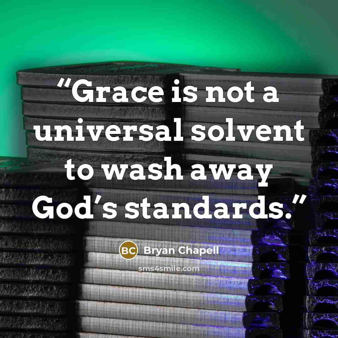 “Grace is not a universal solvent to wash away God’s standards.” quote by Bryan Chapell
