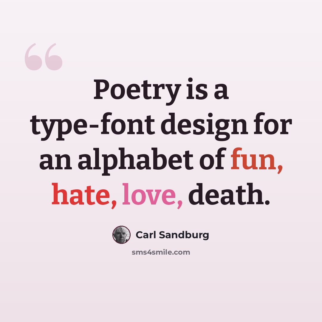 “Poetry is a type-font design for an alphabet of fun, hate, love, death.” quote by Carl Sandburg