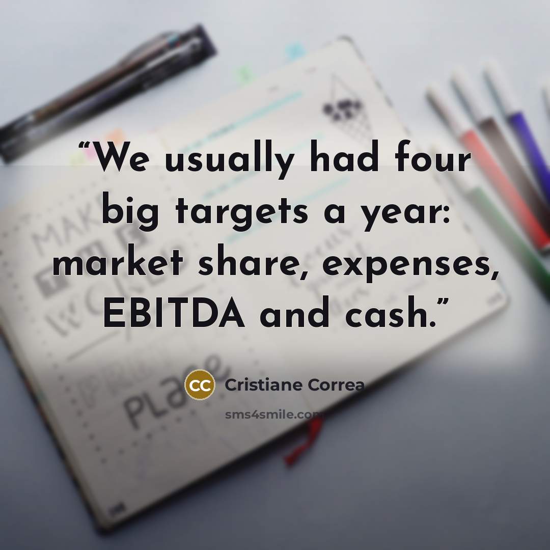 “We usually had four big targets a year: market share, expenses, EBITDA and cash.” quote by Cristiane Correa