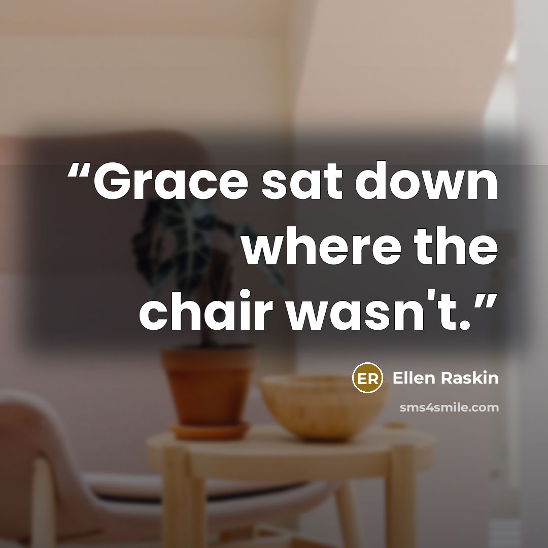 “Grace sat down where the chair wasn't.” quote by Ellen Raskin