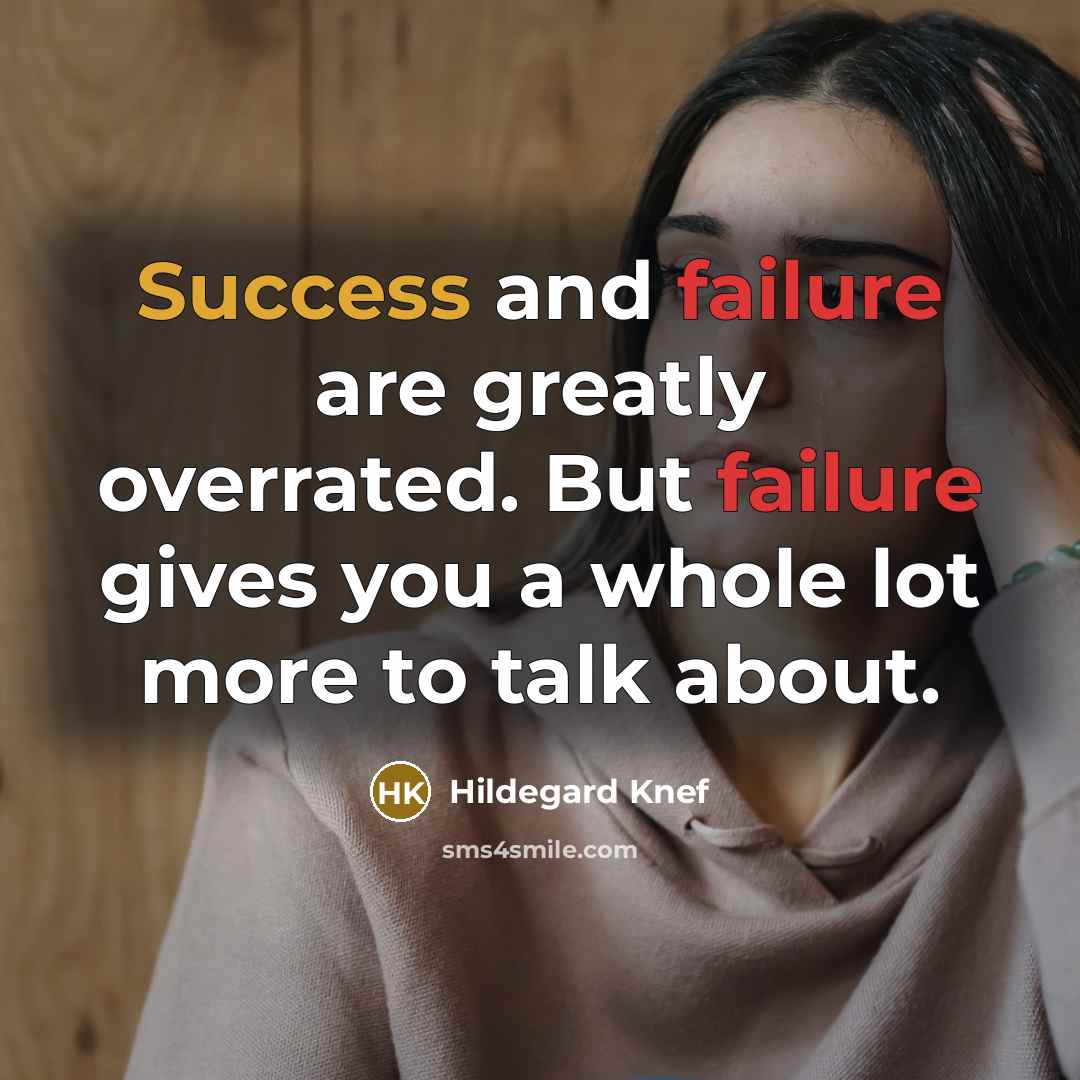 “Success and failure are greatly overrated. But failure gives you a whole lot more to talk about.” quote by Hildegard Knef