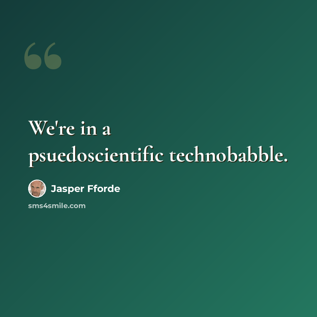 “We're in a psuedoscientific technobabble.” quote by Jasper Fforde