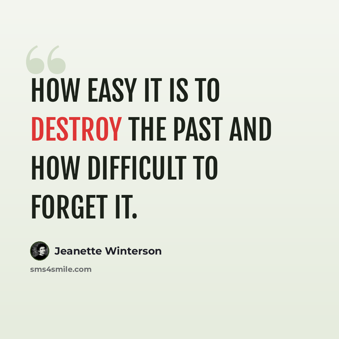 “How easy it is to destroy the past and how difficult to forget it.” quote by Jeanette Winterson