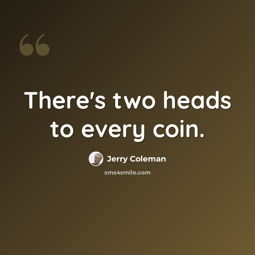 “There's two heads to every coin.” quote by Jerry Coleman