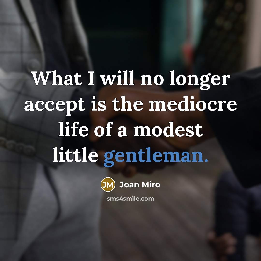 “What I will no longer accept is the mediocre life of a modest little gentleman.” quote by Joan Miro