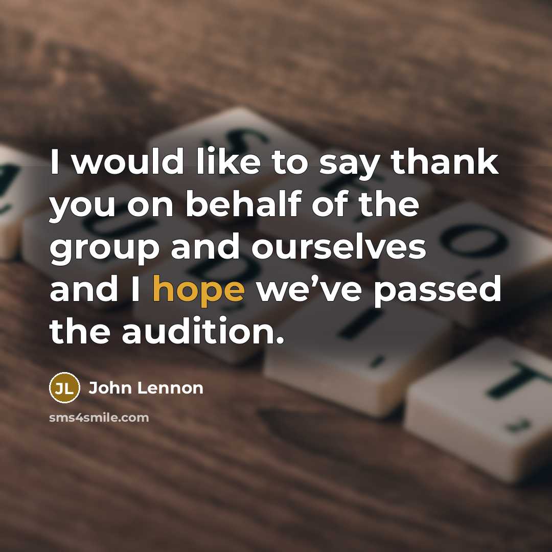 “I would like to say thank you on behalf of the group and ourselves and I hope we’ve passed the audition.” quote by John Lennon